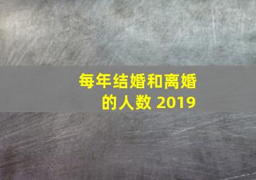 每年结婚和离婚的人数 2019